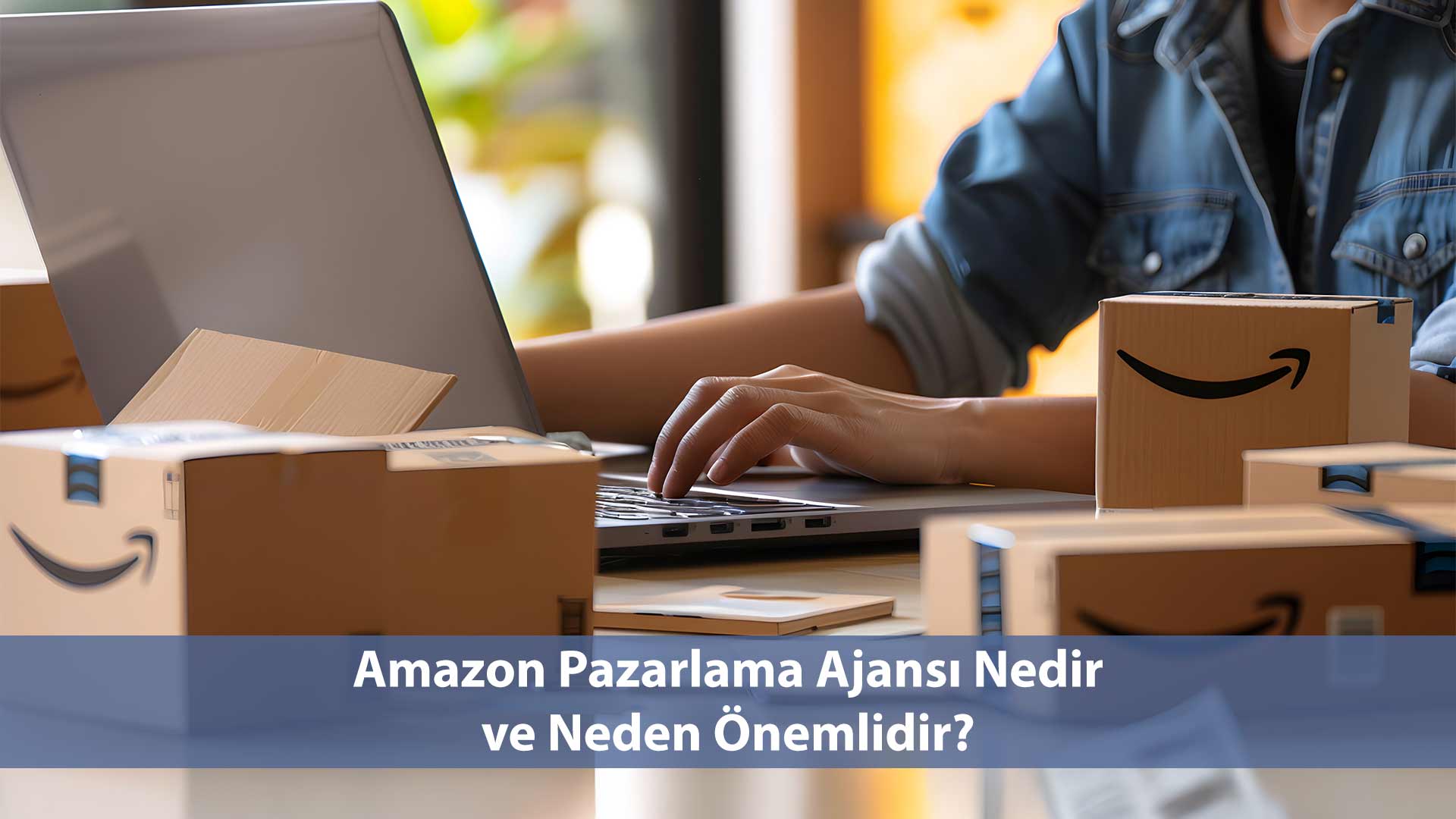 Amazon Pazarlama Ajansi Nedir Ve Neden Onemlidir